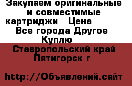 Закупаем оригинальные и совместимые картриджи › Цена ­ 1 700 - Все города Другое » Куплю   . Ставропольский край,Пятигорск г.